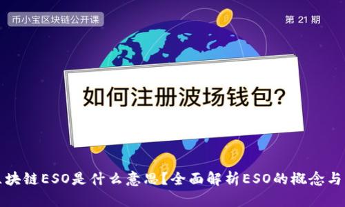 : 区块链ESO是什么意思？全面解析ESO的概念与应用