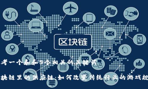 思考一个和和5个相关的关键词

区块链里的供应链：如何改变传统行业的游戏规则