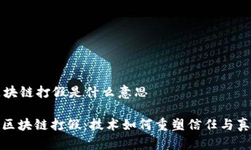 区块链打假是什么意思

: 区块链打假：技术如何重塑信任与真相