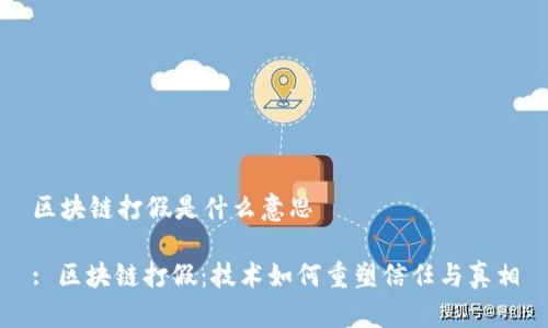 区块链打假是什么意思

: 区块链打假：技术如何重塑信任与真相