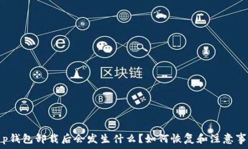   
t p钱包卸载后会发生什么？如何恢复和注意事项