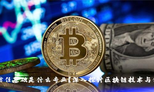 区块链信任基础是什么专业？深入探讨区块链技术与信任机制