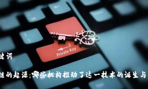 和关键词

区块链的起源：哪些机构推动了这一技术的诞生与发展?