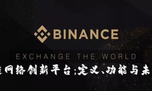 区块链网络创新平台：定义、功能与未来发展