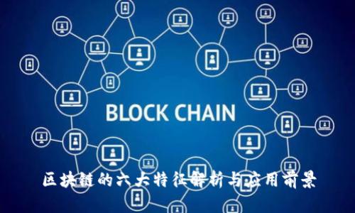 区块链的六大特征解析与应用前景