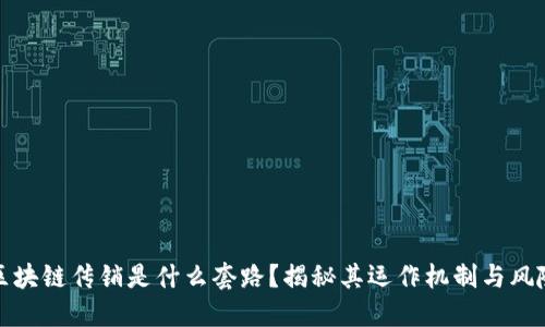 区块链传销是什么套路？揭秘其运作机制与风险