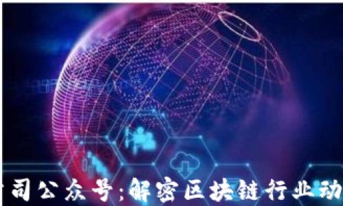 
区块链公司公众号：解密区块链行业动态与应用