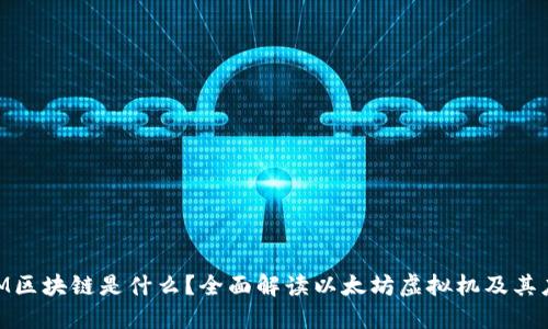 EVM区块链是什么？全面解读以太坊虚拟机及其应用