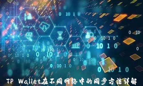 
TP Wallet在不同网络中的同步方法详解