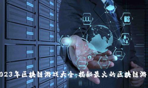 2023年区块链游戏大全：揭秘最火的区块链游戏