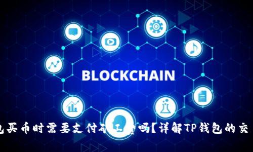 TP钱包买币时需要支付矿工费吗？详解TP钱包的交易费用