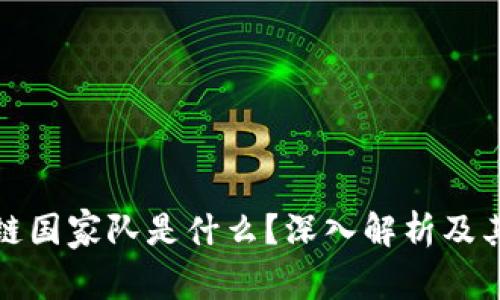 区块链国家队是什么？深入解析及其影响