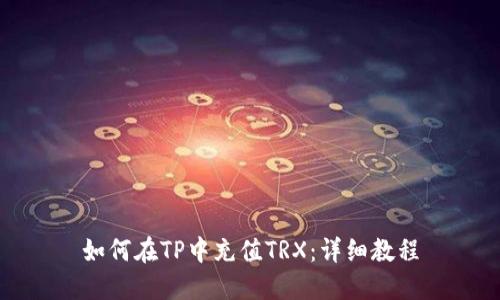 如何在TP中充值TRX：详细教程